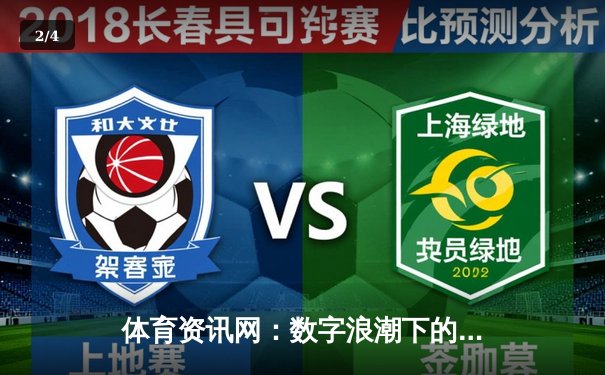 体育资讯网：数字浪潮下的信息博弈场与专业价值重塑 - 2