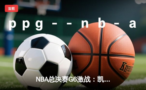 NBA总决赛G6激战：凯尔特人逆转勇士夺冠，塔图姆荣膺FMVP