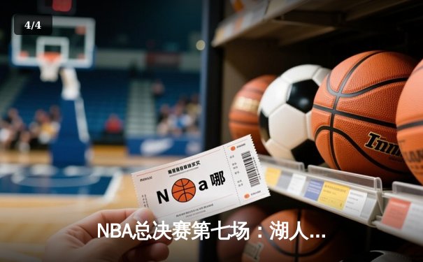 NBA总决赛第七场：湖人加时险胜凯尔特人，詹姆斯三双统治比赛 - 4
