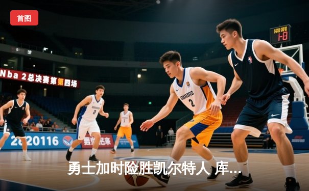 勇士加时险胜凯尔特人 库里狂砍44分创赛季新高