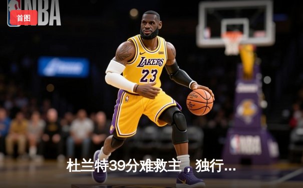 杜兰特39分难救主，独行侠加时逆转太阳迎三连胜