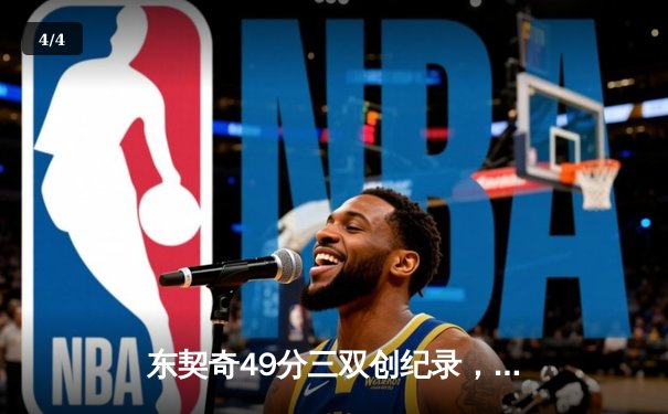 东契奇49分三双创纪录，独行侠加时险胜篮网迎五连胜 - 4