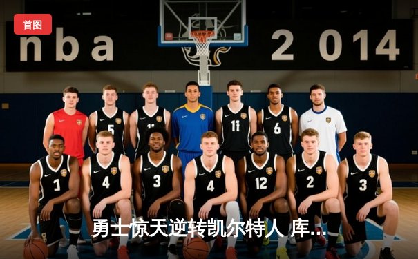 勇士惊天逆转凯尔特人 库里末节独砍21分创季后赛纪录