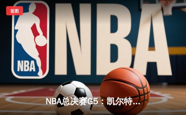 NBA总决赛G5：凯尔特人绝地反击，塔图姆40分率队扳回一城